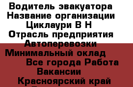 Водитель эвакуатора › Название организации ­ Циклаури В.Н. › Отрасль предприятия ­ Автоперевозки › Минимальный оклад ­ 50 000 - Все города Работа » Вакансии   . Красноярский край,Дивногорск г.